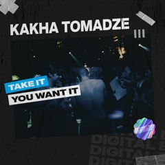 Kakha Tomadze - Take It You Want It [OUT NOW]