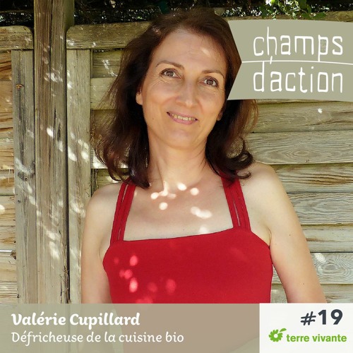 CHAMPS D'ACTION - Saison 2 - Ep.19 - Valérie Cupillard, défricheuse de la cuisine bio.