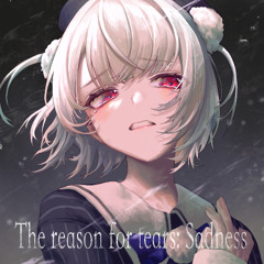 The reason for tears: Sadness ( Feat.雨衣 - Ui - VoiSona)