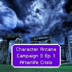 Character Arcana (D&D):C3 Ep 1: Afterlife Crisis