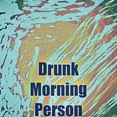 Drunk morning person