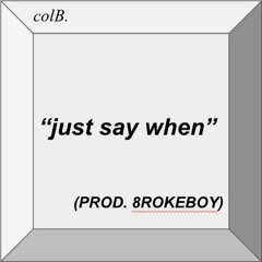 just say when (demo) PROD. 8ROKEBOY