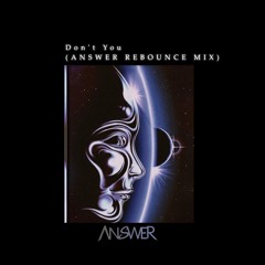 DON'T YOU (ANSWER REBOUNCE)