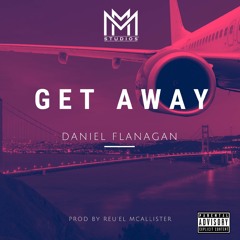 Daniel Flanagan - Get Away(Prod. by Reu'el McAllister)