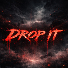 DROP IT