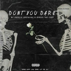 Don't You Dare w/ Chvrlie Earthling & Aimful The First (Prod.Blackreel)