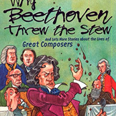 VIEW PDF 🗂️ Why Beethoven Threw the Stew: And Lots More Stories About the Lives of G
