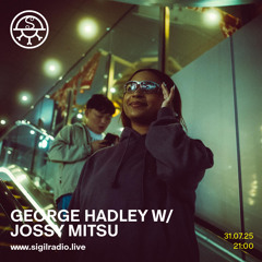 George Hadley w/ Jossy Mitsu - July 2025 - Sigil Radio