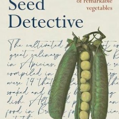 READ PDF EBOOK EPUB KINDLE The Seed Detective: Uncovering the Secret Histories of Remarkable Vegetab