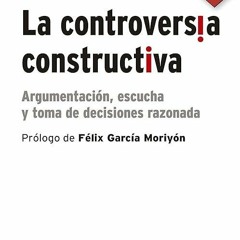 READ⚡ La controversia constructiva: Argumentaci?n, escucha y toma de decisiones