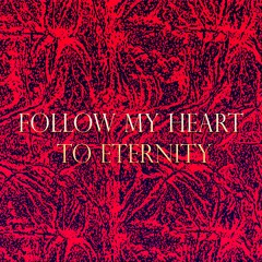 Follow My Heart To Eternity