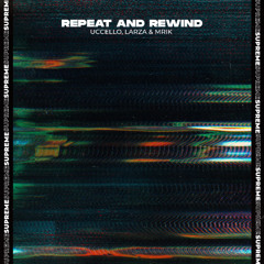 Uccello, Larza & MRIK - Repeat And Rewind