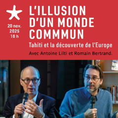 "L'illusion d'un monde commun - Tahiti et.." avec Antoine Lilti et Romain Bertrand le 20 nov. 2025