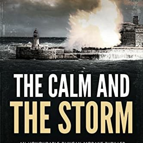 Access EPUB KINDLE PDF EBOOK The Calm and the Storm (Honourable Duncan Morant Book 3) by  Alan Savag