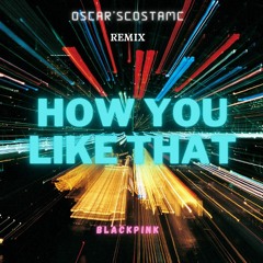 BlackPink - How You Like That (Oscar'sCostaMc Remix)
