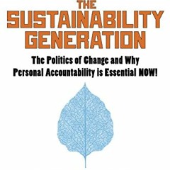 GET EBOOK EPUB KINDLE PDF The Sustainability Generation: The Politics of Change and Why Personal Acc