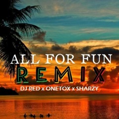 DJ Red x Onetox x Sharzy - All For Fun [Remix]