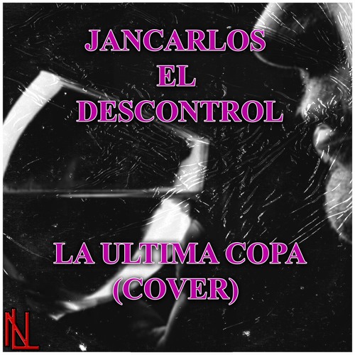 JANCARLOS EL DESCONTROL - LA ULTIMA COPA (COVER)