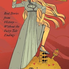 Free read✔ Princesses Behaving Badly: Real Stories from History Without the Fairy-Tale Endings