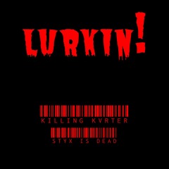 LURKIN! (feat STYX IS DEAD)
