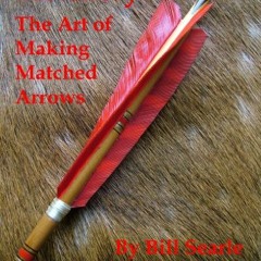 FREE EBOOK 💓 Fletchery! The Art of Making Matched Arrows by  Bill Searle [KINDLE PDF
