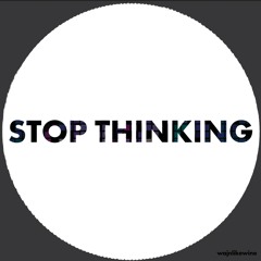 Stop Thinking