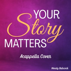 Your Story Matters (Acappella-inspired)