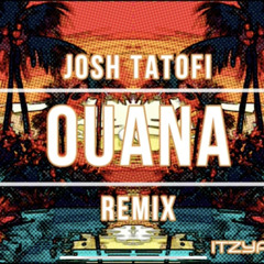 Josh Tatofi-OUANA remix (ITZYAHBOIJOE)