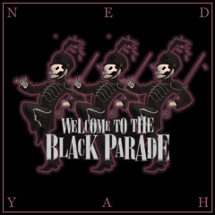 WELCOME TO THE BLACK PARADE [NED YAH BOOTLEG]