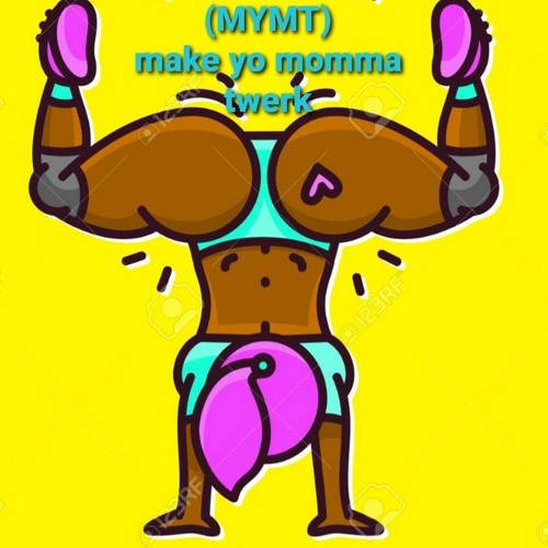 (MYMT) Make yo momma twerk