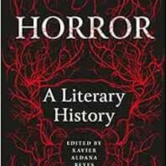 [Get] EBOOK EPUB KINDLE PDF Horror: A Literary History by Xavier Aldana Reyes PhD ✓