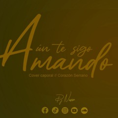 Corazón Serrano Aún Te Sigo Amando - COVER CAPORAL - DJ NANO 2023