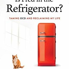 [Get] PDF 💛 Is Fred in the Refrigerator?: Taming OCD and Reclaiming My Life by  Shal