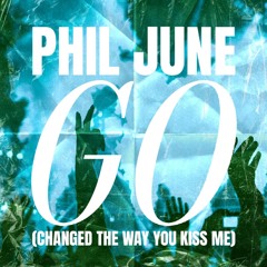 Phil June - GO (Changed The Way You Kiss Me) [Extended Mix]
