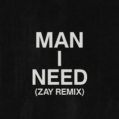 MAN I NEED - ZAY REMIX