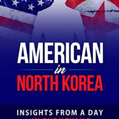[ACCESS] KINDLE 📃 American in North Korea: Insights from a Day in Pyongyang by  Just