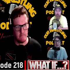 O.W.P. Episode 218: What If?