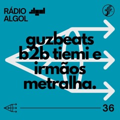 Rádio ALGOL #36 - GUZBEATS | TIEMI | IRMAOS METRALHA [20.05.2024]