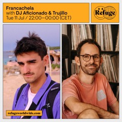 Refuge Worldwide - Francachela w/ Trujillo - Jul 11 2023