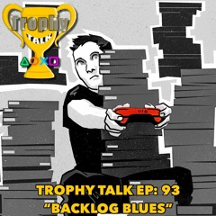 Trophy Talk Podcast - Episode 93: Backlog Blues