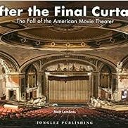 Access EBOOK EPUB KINDLE PDF After the Final Curtain: The Fall of the American Movie Theater (Jongle
