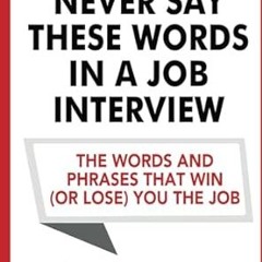 $PDF$/READ⚡ Never Say These Words In A Job Interview: The Words And Phrases That Win (Or Lose)