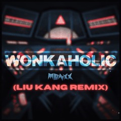 MONXX - WONKAHOLIC (LIU KANG REMIX)