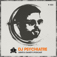 Gents & Dandy's Podcast 023 - Dj Psychiatre