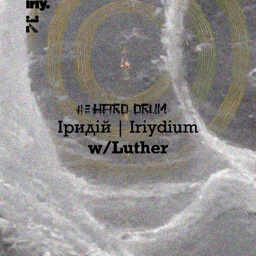 IRIYDIUM 03: HARD DRUM w/ LUTHER 09/10/2025