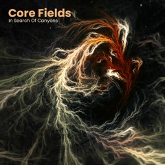 Core Fields - In Search Of Canyons