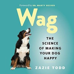 [View] [EPUB KINDLE PDF EBOOK] Wag: The Science of Making Your Dog Happy by  Zazie To
