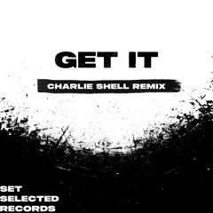 Get It (Charlie Shell Remix) [FREE DOWNLOAD]
