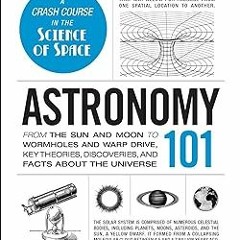 Astronomy 101: From the Sun and Moon to Wormholes and Warp Drive, Key Theories, Discoveries, an