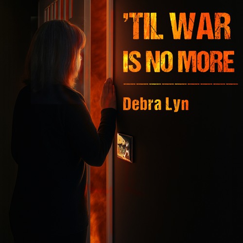 ‘TIL WAR IS NO MORE - Debra Lyn - NEW RELEASE! 7__15_25